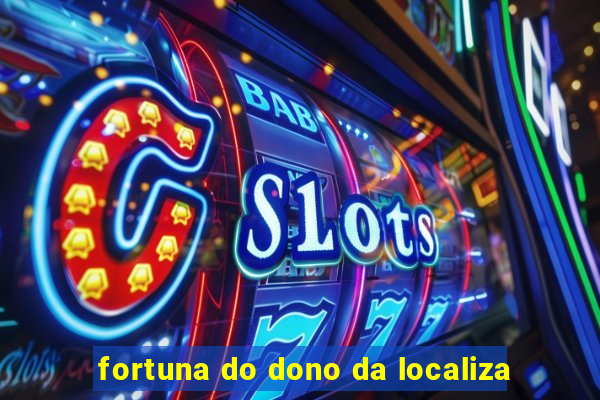 fortuna do dono da localiza